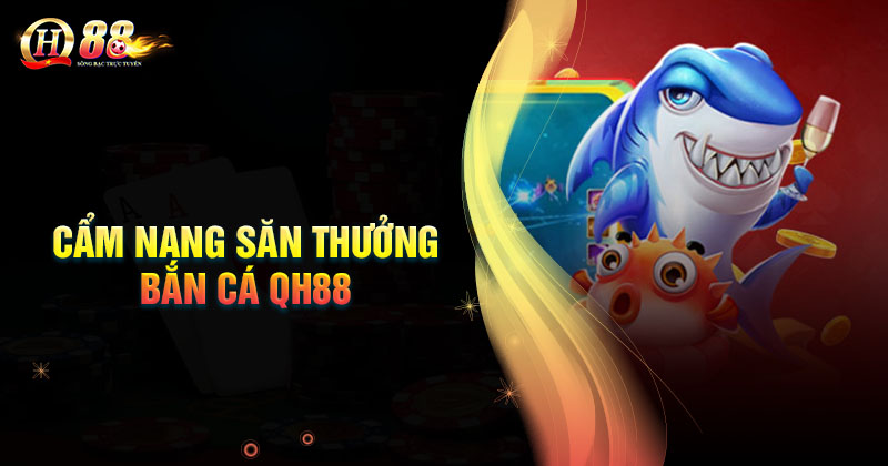 Cẩm nang săn thưởng bắn cá QH88 không sợ thua