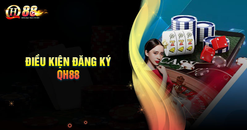 dieu-kien-dang-ky-ca-cuoc-tai-nha-cai-qh88