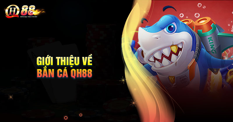 Đôi nét về sảnh bắn cá đổi thưởng QH88