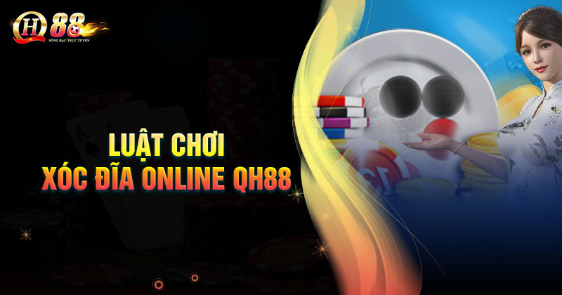 Luật chơi xóc đĩa QH88 chi tiết dễ hiểu nhất